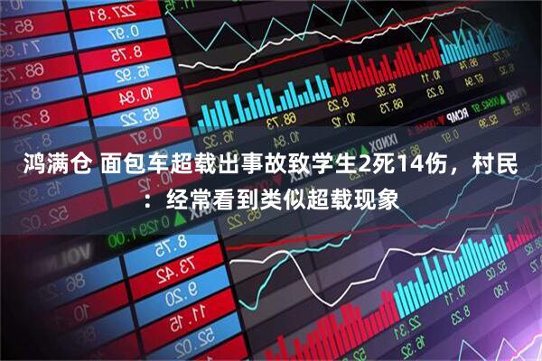 鸿满仓 面包车超载出事故致学生2死14伤，村民：经常看到类似超载现象
