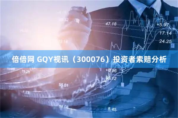倍倍网 GQY视讯（300076）投资者索赔分析